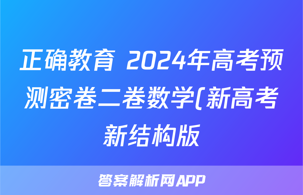 正确教育 2024年高考预测密卷二卷数学(新高考新结构版)试题